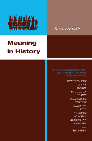 Meaning in History - The Theological Implications of the Philosophy of History Traced through the Works of Burckhardt Marx Hegel Proudhon Comte Condorcet Turgot Voltaire Vico Bossuet Joachim Augustine Orosius and The Bible - cover