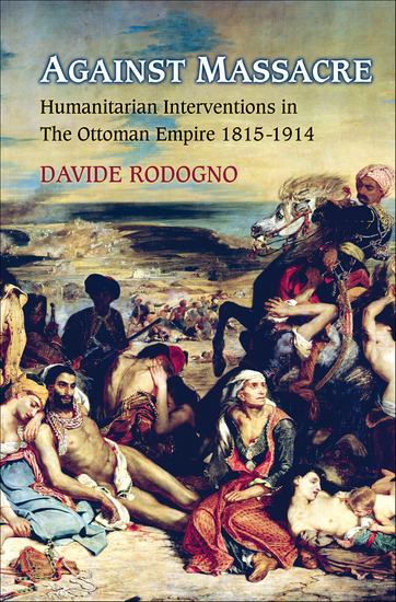 Against Massacre - Humanitarian Interventions in The Ottoman Empire 1815–1914 - cover