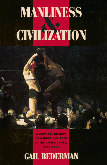 Manliness & Civilization - A Cultural History of Gender and Race in the United States 1880–1917 - cover