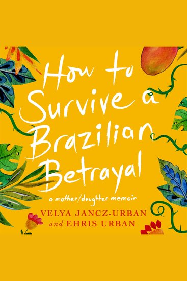 How to Survive a Brazilian Betrayal - a mother daughter memoir - cover