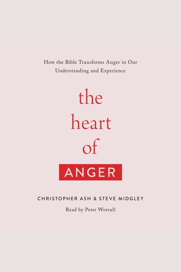 The Heart of Anger - How the Bible Transforms Anger in Our Understanding and Experience - cover