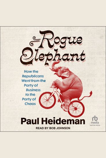 Rogue Elephant - How the Republicans Went from the Party of Business to the Party of Chaos - cover