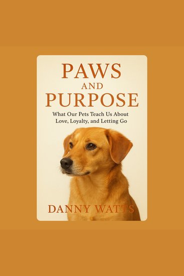 Paws and Purpose: What Our Pets Teach Us About Love Loyalty and Letting Go - cover