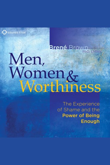 Men Women and Worthiness - The Experience of Shame and the Power of Being Enough - cover