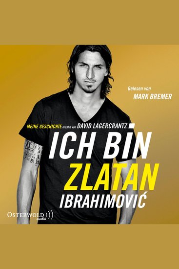 Ich bin Zlatan - Meine Geschichte - erzählt von David Lagercrantz - cover