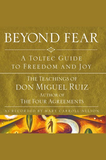 Beyond Fear - A Toltec Guide to Freedom and Joy: The Teachings of Don Miguel Ruiz - cover