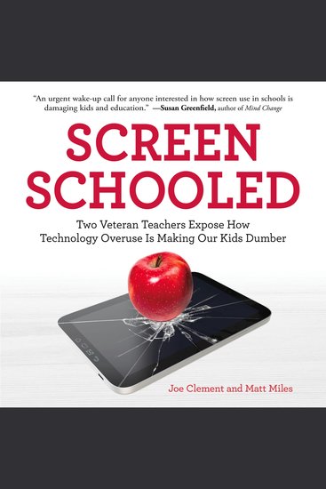 Screen Schooled - Two Veteran Teachers Expose How Technology Overuse Is Making Our Kids Dumber - cover