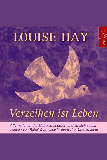 Verzeihen ist Leben - Affirmationen der Liebe zu anderen und zu sich selbst - cover