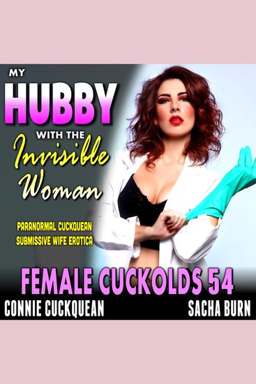 My Hubby with The Invisible Woman: Female Cuckolds 54 - Paranormal Cuckquean Submissive Wife Erotica - cover