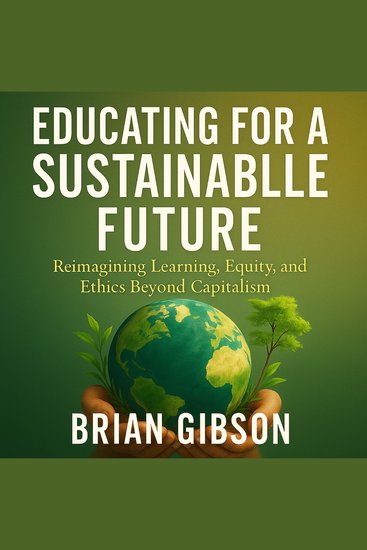 Educating for a Sustainable Future - Reimagining Learning Equity and Ethics Beyond Capitalism - cover