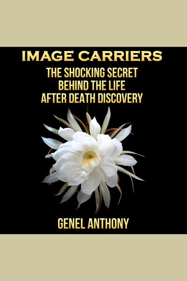 Image Carriers - The Shocking Secret behind the Life After Death Discovery - cover