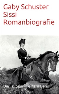 Sissi Romanbiografie - Die Trilogie in einem Band