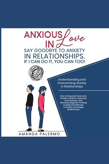 Anxious in Love Say Goodbye to Anxiety in Relationships If I Can do it YOU Can Too! - Understanding and Overcoming Anxiety in Relationships - cover