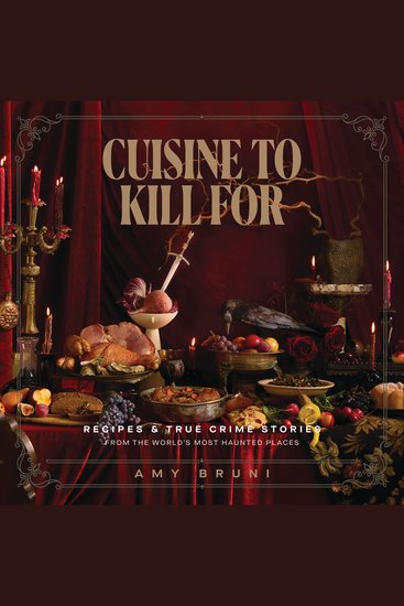 Cuisine to Kill For - Over 50 Recipes and True Crime Stories from the World's Most Haunted Places - cover