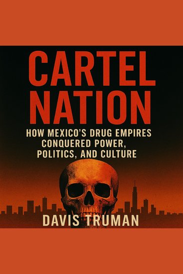 Cartel Nation - How Mexico's Drug Empires Conquered Power Politics and Culture - cover