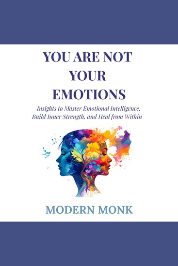 You Are Not Your Emotions - Insights to Master Emotional Intelligence Build Inner Strength and Heal from Within - cover