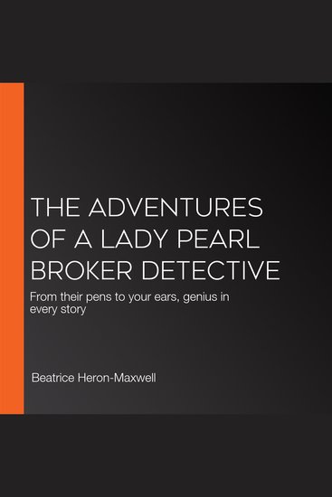 The Adventures of a Lady Pearl Broker Detective - From their pens to your ears genius in every story - cover