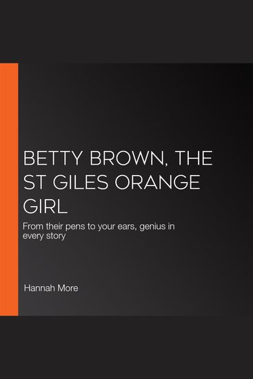 Betty Brown the St Giles Orange Girl - From their pens to your ears genius in every story - cover