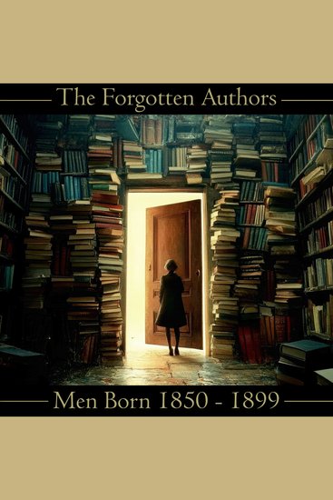 Forgotten Authors The - Men Born 1850 - 1899 - Don't let great literature die - cover