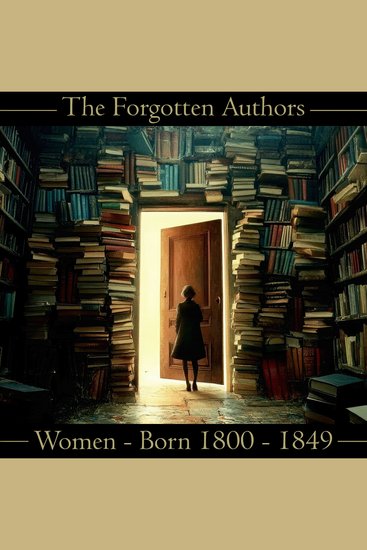 Forgotten Authors The - Women - Born 1800 - 1849 - Don't let great literature die - cover