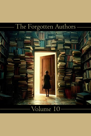 Forgotten Authors The - Volume 10 - Gertrude Barrows Bennett to Francis Brett Young - cover