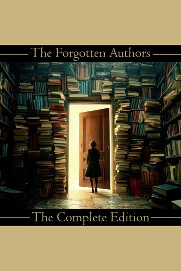 Forgotten Authors The - The Complete Edition - Over 127 hours of incredible literature that has been sadly ignored - cover