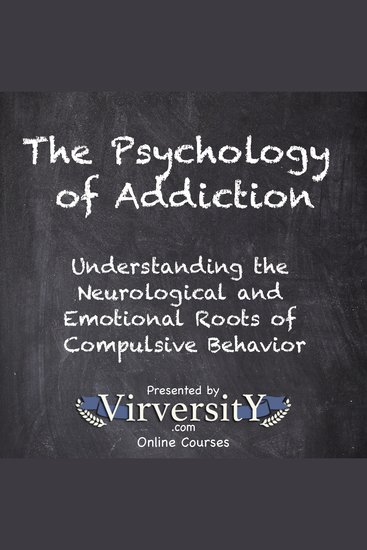 The Psychology of Addiction - Understanding the Neurological and Emotional Roots of Compulsive Behavior - cover