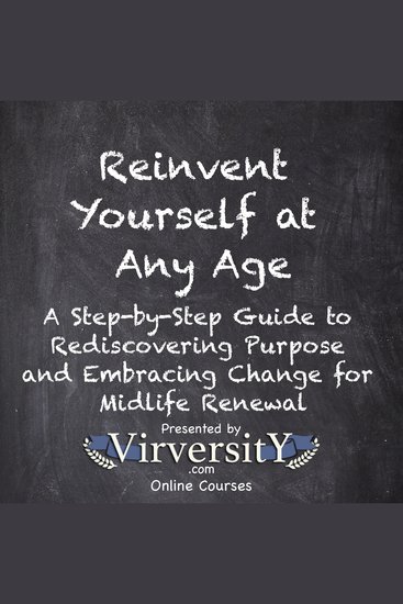 Reinvent Yourself at Any Age - A Step-by-Step Guide to Rediscovering Purpose and Embracing Change for Midlife - cover