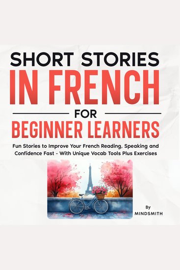 Short Stories in French For Beginner Learners - Quickly Improve Your Reading Speaking and Confidence in French the Fun Way — with Powerful Vocab Tools and Exercises - cover