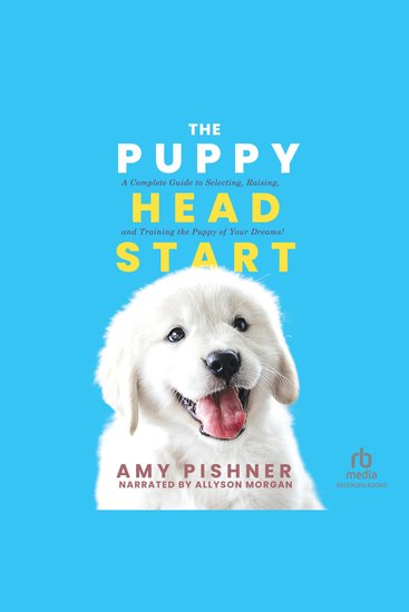 The Puppy Head Start - A Complete Guide to Selecting Raising and Training the Puppy of Your Dreams! - cover