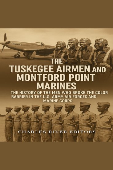 Tuskegee Airmen and Montford Point Marines The: The History of the Men Who Broke the Color Barrier in the US Army Air Forces and Marine Corps - cover
