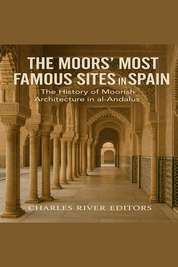 Moors’ Most Famous Sites in Spain The: The History of Moorish Architecture in al-Andalus - cover