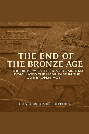 End of the Bronze Age The: The History of the Kingdoms that Dominated the Near East in the Late Bronze Age - cover