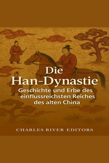 Die Han-Dynastie: Geschichte und Erbe des einflussreichsten Reiches des alten China - cover