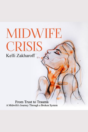 Midwife Crisis - From Trust to Trauma - A Midwife's Journey Through a Broken System - cover