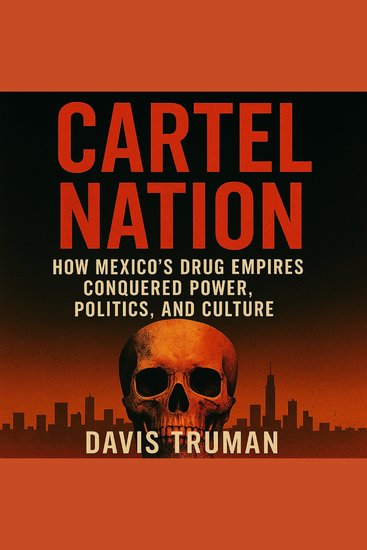Cartel Nation - How Mexico's Drug Empires Conquered Power Politics and Culture - cover