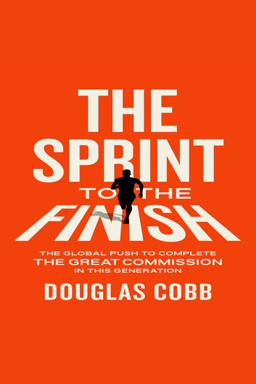 The Sprint to the Finish - The Global Push to Complete the Great Commission in This Generation - cover