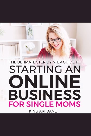 How To Start An Online Business - The Ultimate Step-By-Step Guide To Starting An Online Business For Single Moms - cover