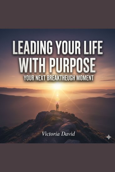 Leading Your Life With Purpose - Your Next Breakthrough Moment - cover