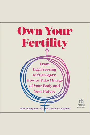 Own Your Fertility - From Egg Freezing to Surrogacy How to Take Charge of Your Body and Your Future - cover