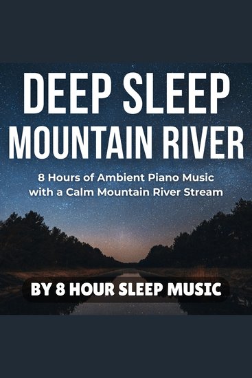 Deep Sleep Mountain River: 8 Hours of Ambient Piano Music with a Calm Mountain River Stream - cover