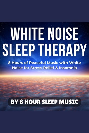 White Noise Sleep Therapy: 8 Hours of Peaceful Music with White Noise for Stress Relief & Insomnia - cover