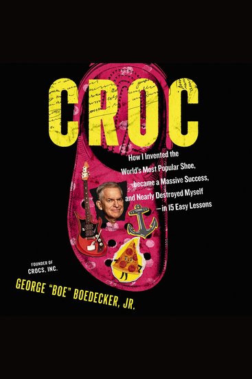 Croc - How I Invented the World’s Most Popular Shoe became a Massive Success and Nearly Destroyed Myself---in 15 Easy Lessons - cover