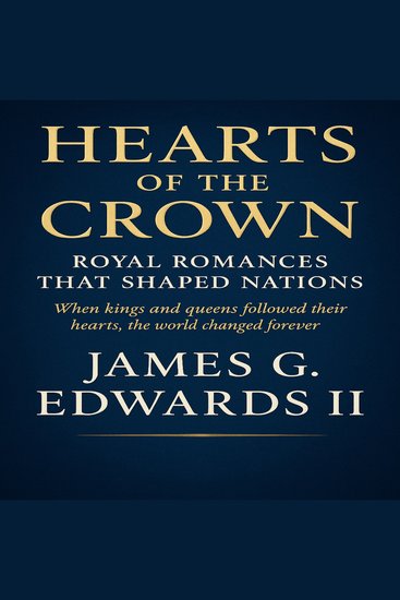 Hearts of the Crown: Royal Romances That Shaped Nations - When kings and queens followed their hearts the world changed forever - cover