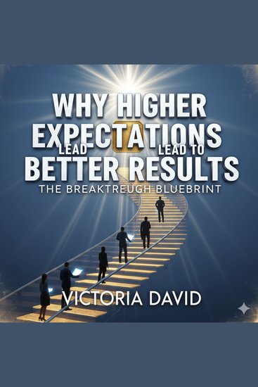 Why Higher Expectations Lead to Better Results - The Breakthrough Blueprint - cover