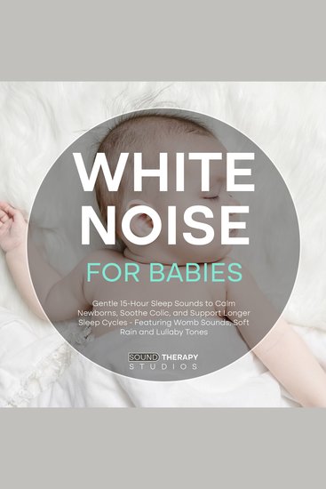 White Noise For Babies: Gentle 15-Hour Sleep Sounds to Calm Newborns Soothe Colic and Support Longer Sleep Cycles - Featuring Womb Sounds Soft Rain and Lullaby Tones - cover