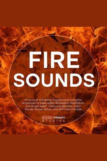 Fire Sounds: 15 Hours of Crackling Fireplace and Campfire Ambiance for Deep Sleep Relaxation Meditation and Stress Relief - Featuring Bonfires Cabin Stoves Winter Winds and Soft Instrumentals - cover
