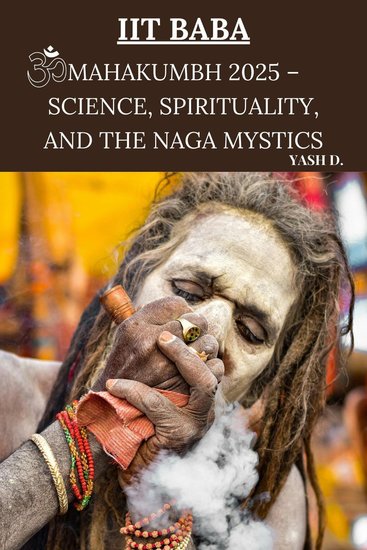 IIT Baba: Mahakumbh 2025 – Science Spirituality and the Naga Mystics - cover