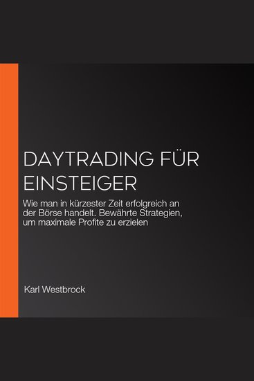 Daytrading für Einsteiger - Wie man in kürzester Zeit erfolgreich an der Börse handelt Bewährte Strategien um maximale Profite zu erzielen - cover