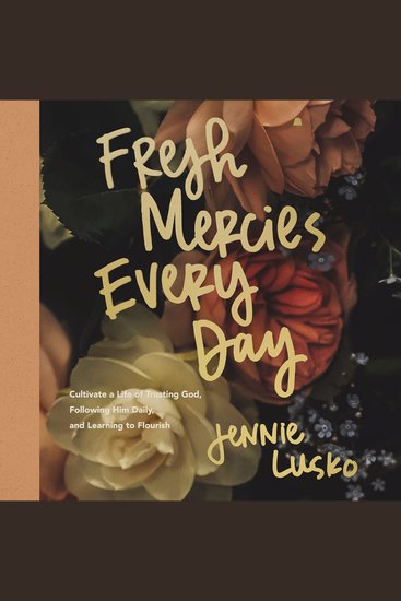 Fresh Mercies Every Day - Cultivate a Life of Trusting God Following Him Daily and Learning to Flourish (A 40-Day Devotional) - cover